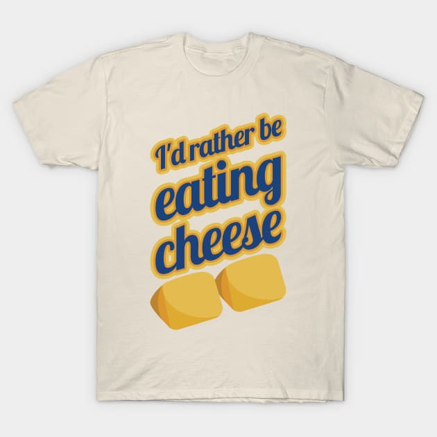 I'd Rather Be Eating Cheese T-Shirt by PunchiDesign